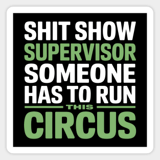 Shit Show Supervisor - Someone Has to Run This Circus Magnet